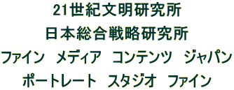 21世紀文明研究所  日本総合戦略研究所  ファイン　メディア　コンテンツ　ジャパン  ポートレート　スタジオ　ファイン